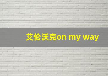 艾伦沃克on my way